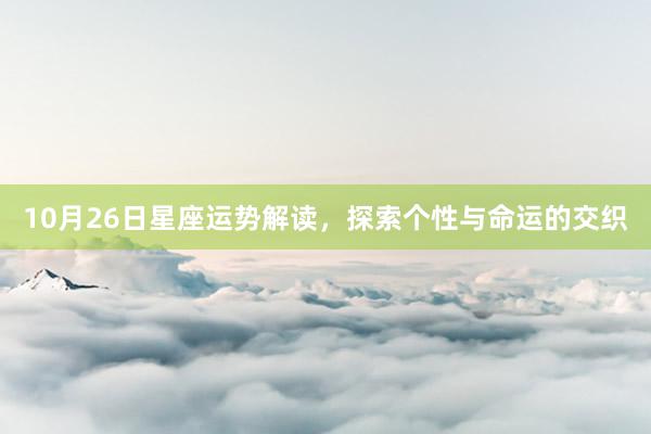 10月26日星座运势解读，探索个性与命运的交织